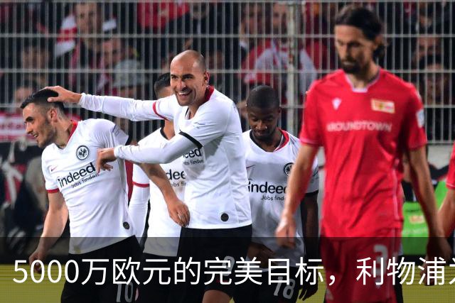 5000万欧元的完美目标，利物浦为何被曝缺席争夺